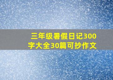 三年级暑假日记300字大全30篇可抄作文