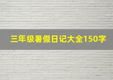 三年级暑假日记大全150字