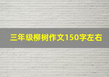 三年级柳树作文150字左右