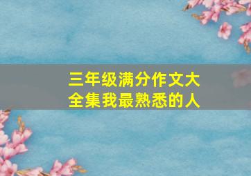 三年级满分作文大全集我最熟悉的人