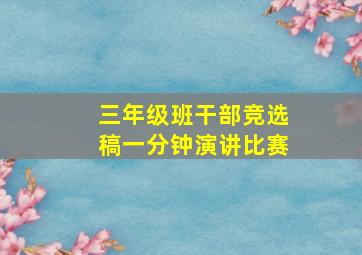 三年级班干部竞选稿一分钟演讲比赛