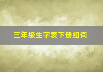 三年级生字表下册组词