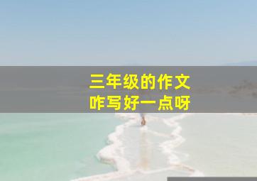 三年级的作文咋写好一点呀