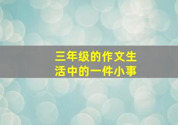 三年级的作文生活中的一件小事