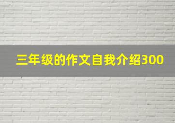 三年级的作文自我介绍300