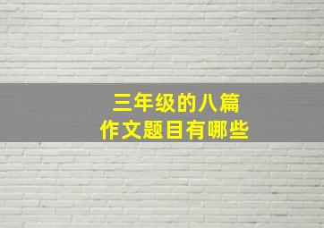 三年级的八篇作文题目有哪些