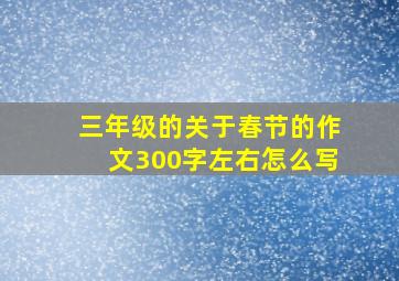 三年级的关于春节的作文300字左右怎么写