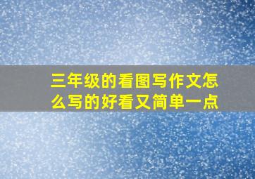 三年级的看图写作文怎么写的好看又简单一点