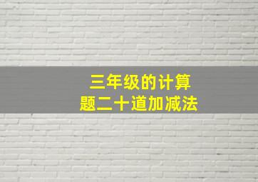 三年级的计算题二十道加减法