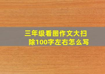 三年级看图作文大扫除100字左右怎么写