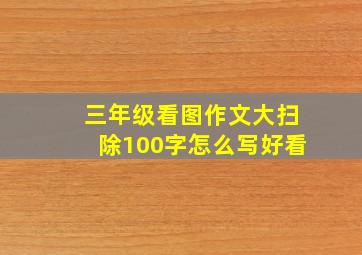 三年级看图作文大扫除100字怎么写好看