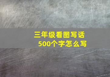 三年级看图写话500个字怎么写