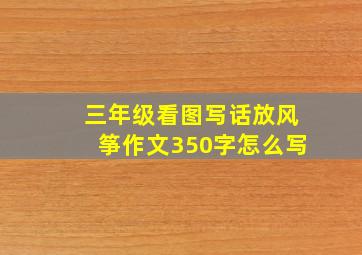 三年级看图写话放风筝作文350字怎么写