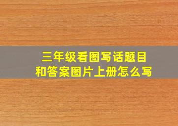 三年级看图写话题目和答案图片上册怎么写