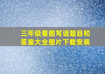 三年级看图写话题目和答案大全图片下载安装