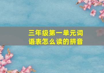 三年级第一单元词语表怎么读的拼音