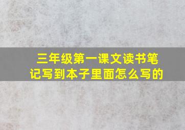 三年级第一课文读书笔记写到本子里面怎么写的