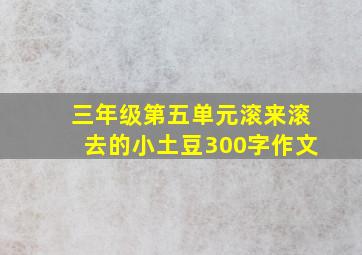 三年级第五单元滚来滚去的小土豆300字作文