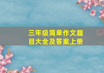 三年级简单作文题目大全及答案上册