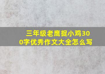 三年级老鹰捉小鸡300字优秀作文大全怎么写