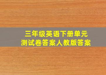 三年级英语下册单元测试卷答案人教版答案