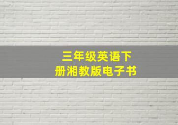 三年级英语下册湘教版电子书