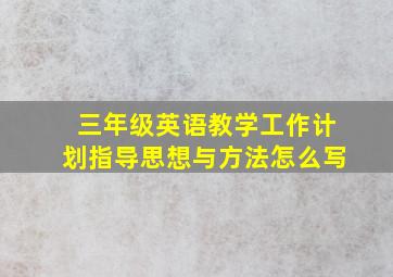 三年级英语教学工作计划指导思想与方法怎么写