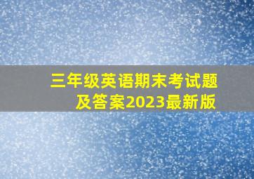 三年级英语期末考试题及答案2023最新版