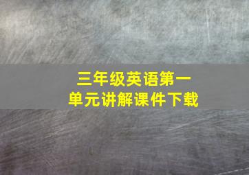 三年级英语第一单元讲解课件下载