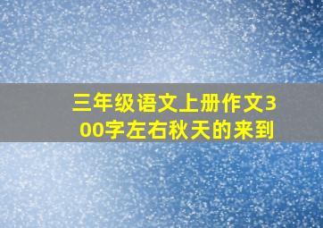 三年级语文上册作文300字左右秋天的来到