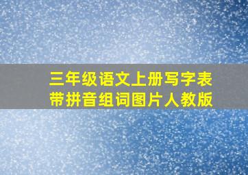 三年级语文上册写字表带拼音组词图片人教版