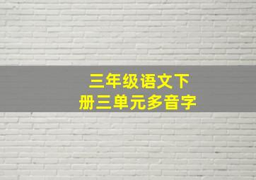 三年级语文下册三单元多音字