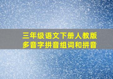 三年级语文下册人教版多音字拼音组词和拼音