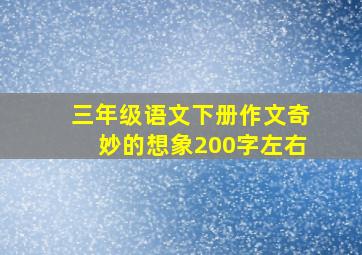 三年级语文下册作文奇妙的想象200字左右