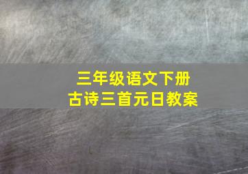 三年级语文下册古诗三首元日教案