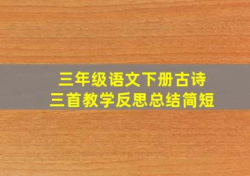 三年级语文下册古诗三首教学反思总结简短