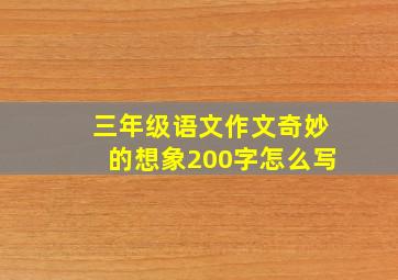 三年级语文作文奇妙的想象200字怎么写