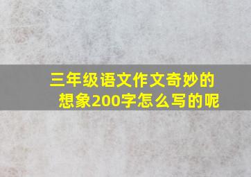 三年级语文作文奇妙的想象200字怎么写的呢