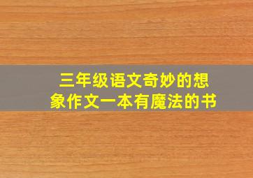 三年级语文奇妙的想象作文一本有魔法的书