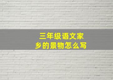 三年级语文家乡的景物怎么写