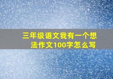 三年级语文我有一个想法作文100字怎么写