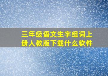 三年级语文生字组词上册人教版下载什么软件