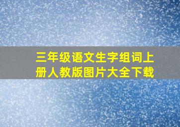 三年级语文生字组词上册人教版图片大全下载