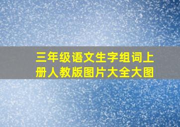 三年级语文生字组词上册人教版图片大全大图