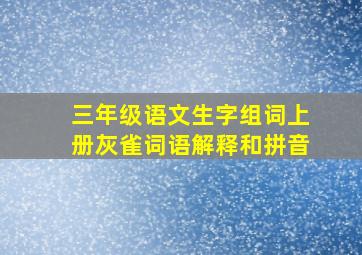 三年级语文生字组词上册灰雀词语解释和拼音