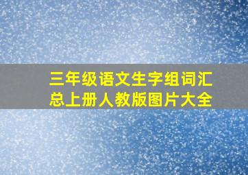 三年级语文生字组词汇总上册人教版图片大全