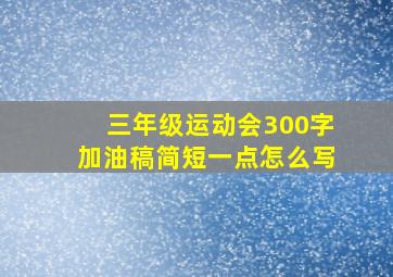 三年级运动会300字加油稿简短一点怎么写