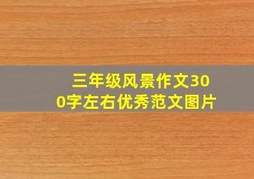 三年级风景作文300字左右优秀范文图片