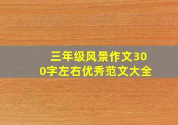 三年级风景作文300字左右优秀范文大全