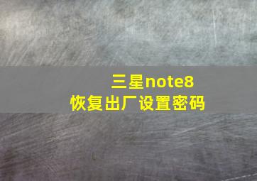 三星note8恢复出厂设置密码